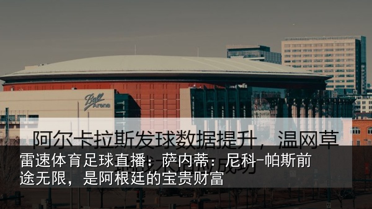 雷速体育足球直播：萨内蒂：尼科相关情况根廷的宝贵财富
